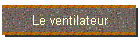 Le ventilateur