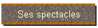 Ses spectacles